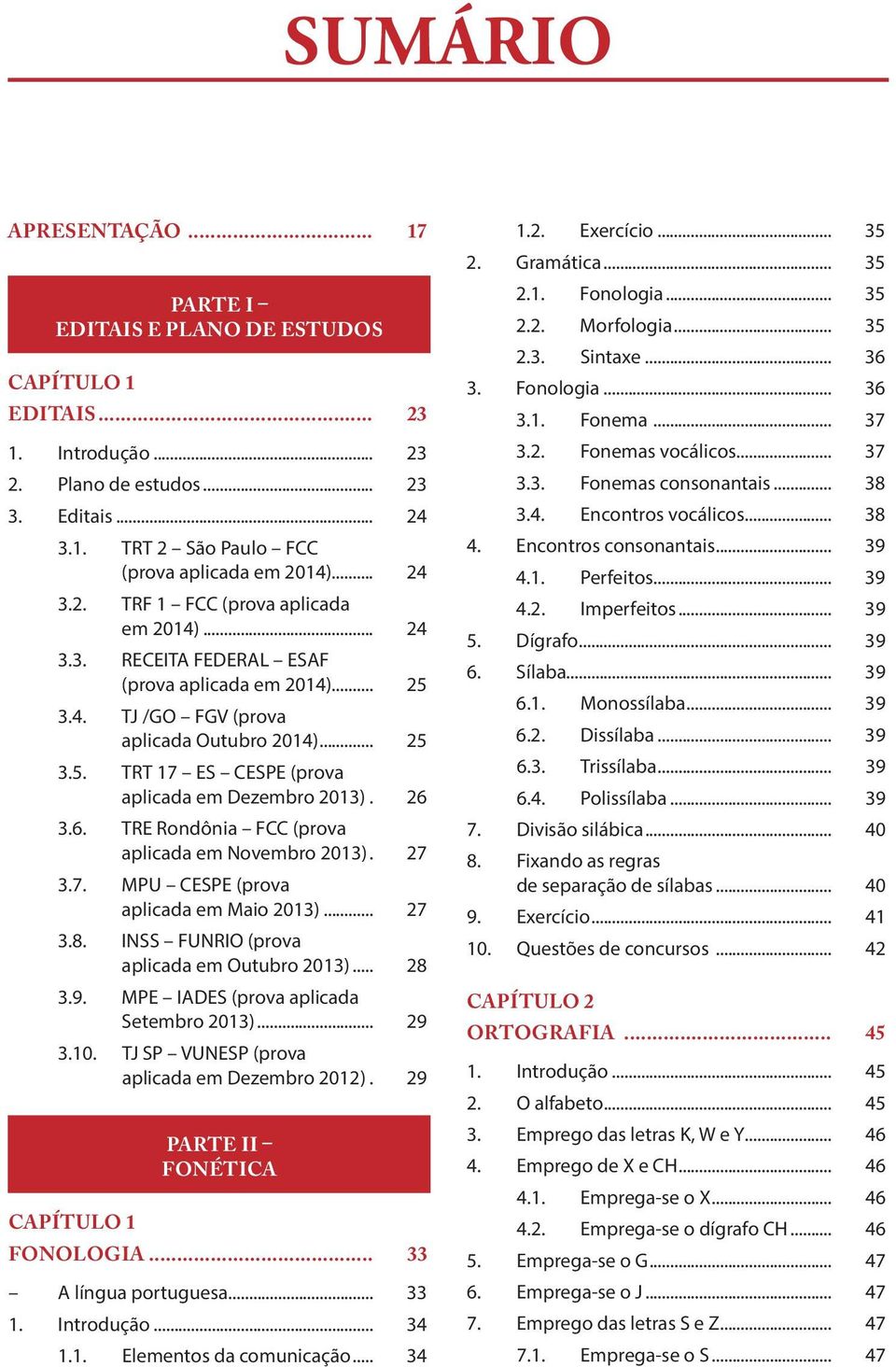 3.6. TRE Rondônia FCC (prova aplicada em Novembro 2013).. 27 3.7. MPU CESPE (prova aplicada em Maio 2013)... 27 3.8. INSS FUNRIO (prova aplicada em Outubro 2013)... 28 3.9.