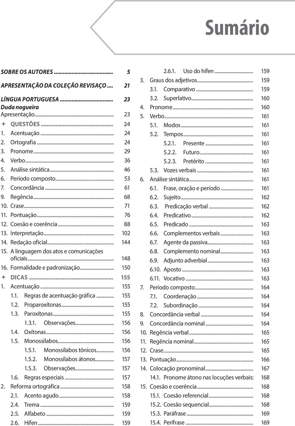 Interpretação... 102 14. Redação oficial... 144 15. A linguagem dos atos e comunicações oficiais... 148 16. Formalidade e padronização... 150 DICAS... 155 1. Acentuação... 155 1.1. Regras de acentuação gráfica.