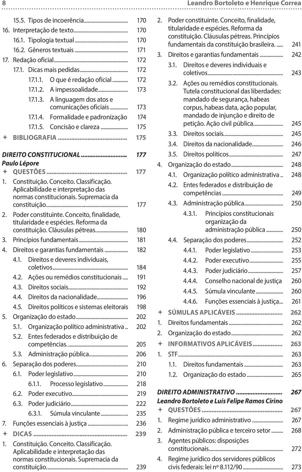 Concisão e clareza... 175 BIBLIOGRAFIA... 175 DIREITO CONSTITUCIONAL... 177 Paulo Lépore QUESTÕES... 177 1. Constituição. Conceito. Classificação.
