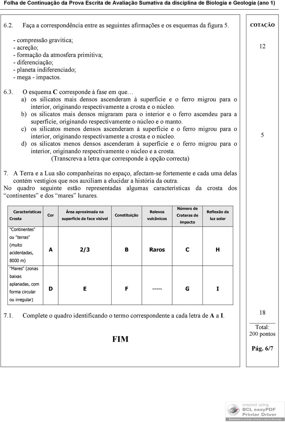 O esquema C corresponde à fase em que a) os silicatos mais densos ascenderam à superfície e o ferro migrou para o interior, originando respectivamente a crosta e o núcleo.