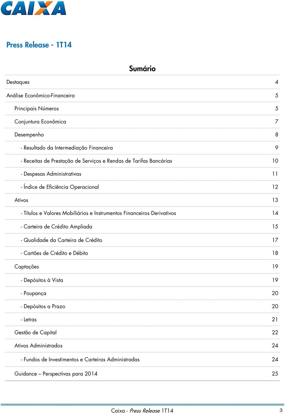 Instrumentos Financeiros Derivativos 14 - Carteira de Crédito Ampliada 15 - Qualidade da Carteira de Crédito 17 - Cartões de Crédito e Débito 18 Captações 19 - Depósitos à Vista