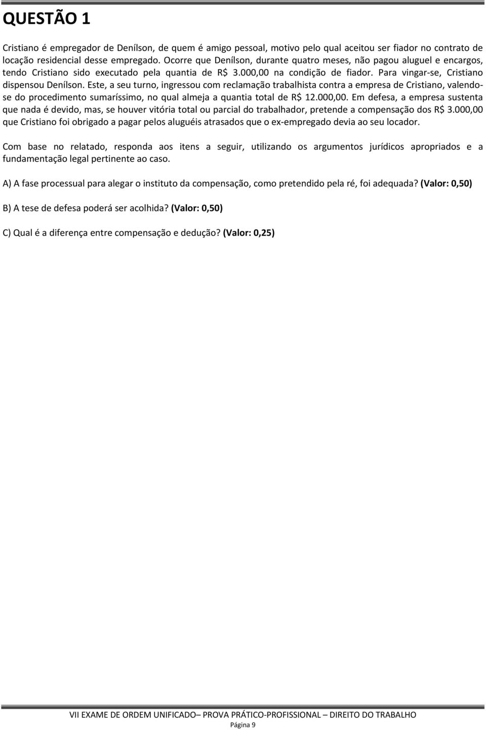 Este, a seu turno, ingressou com reclamação trabalhista contra a empresa de Cristiano, valendose do procedimento sumaríssimo, no qual almeja a quantia total de R$ 12.000,00.