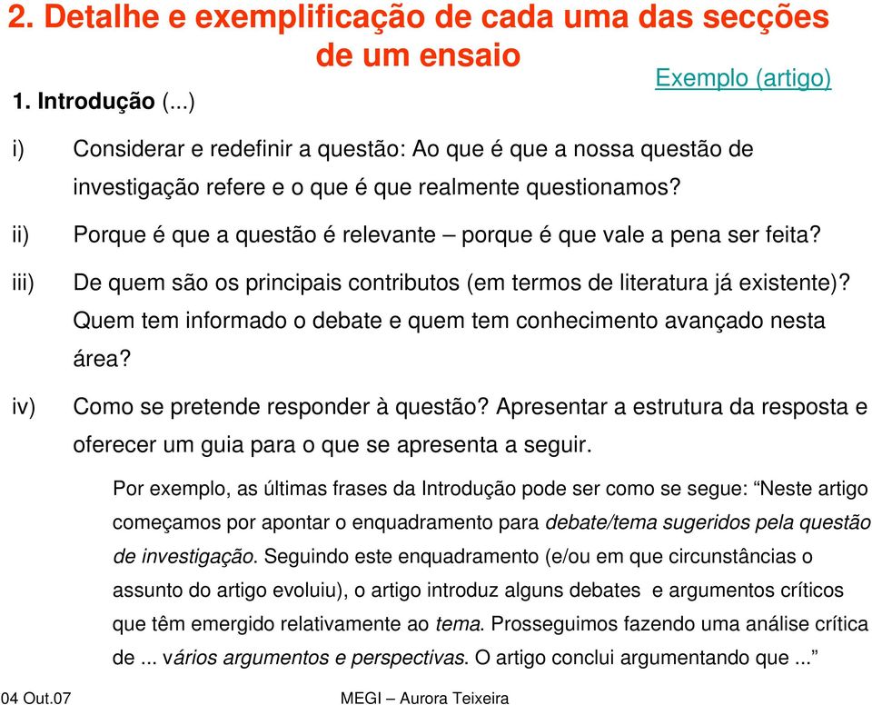 ii) iii) iv) Porque é que a questão é relevante porque é que vale a pena ser feita? De quem são os principais contributos (em termos de literatura já existente)?