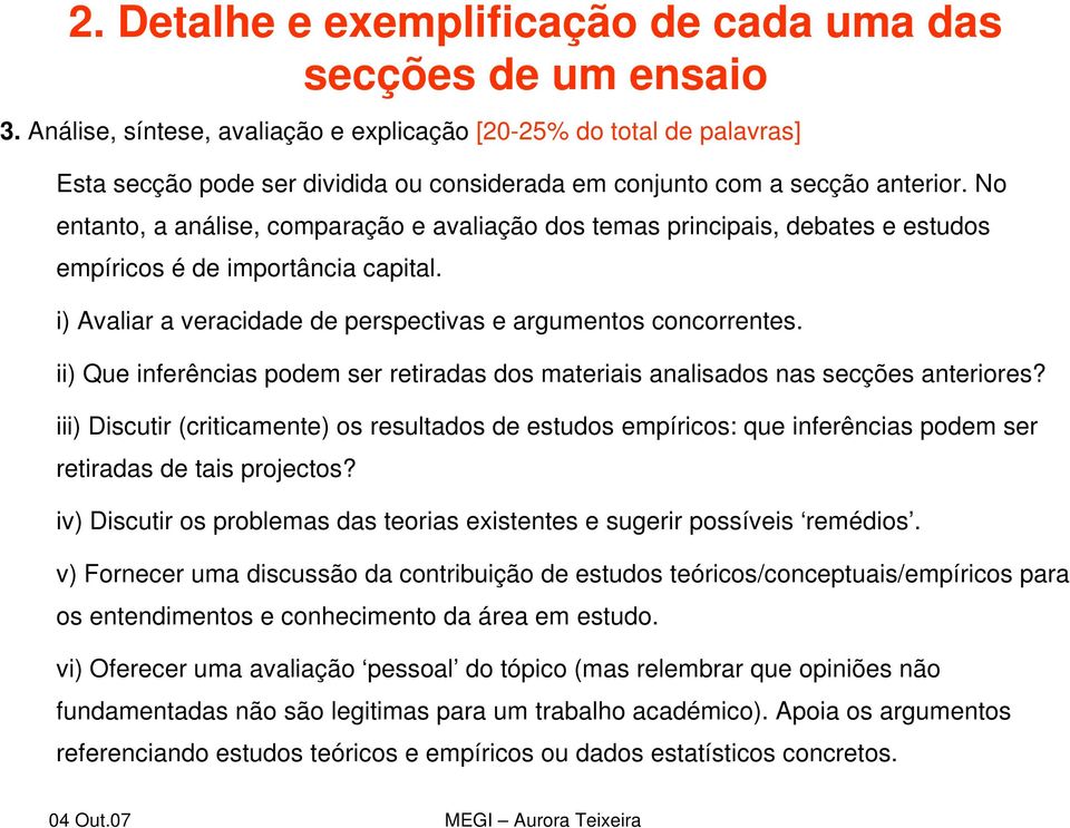 No entanto, a análise, comparação e avaliação dos temas principais, debates e estudos empíricos é de importância capital. i) Avaliar a veracidade de perspectivas e argumentos concorrentes.