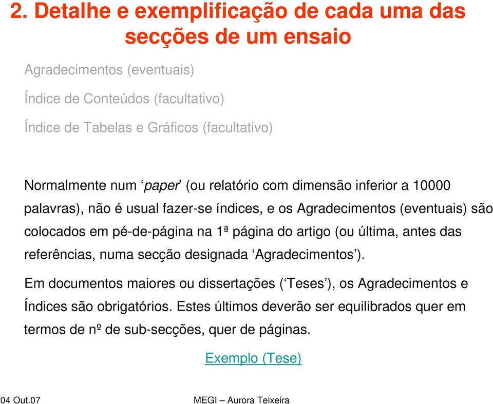 colocados em pé-de-página na 1ª página do artigo (ou última, antes das referências, numa secção designada Agradecimentos ).