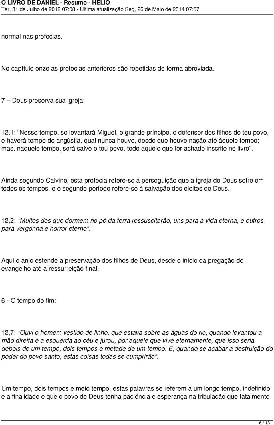 àquele tempo; mas, naquele tempo, será salvo o teu povo, todo aquele que for achado inscrito no livro.