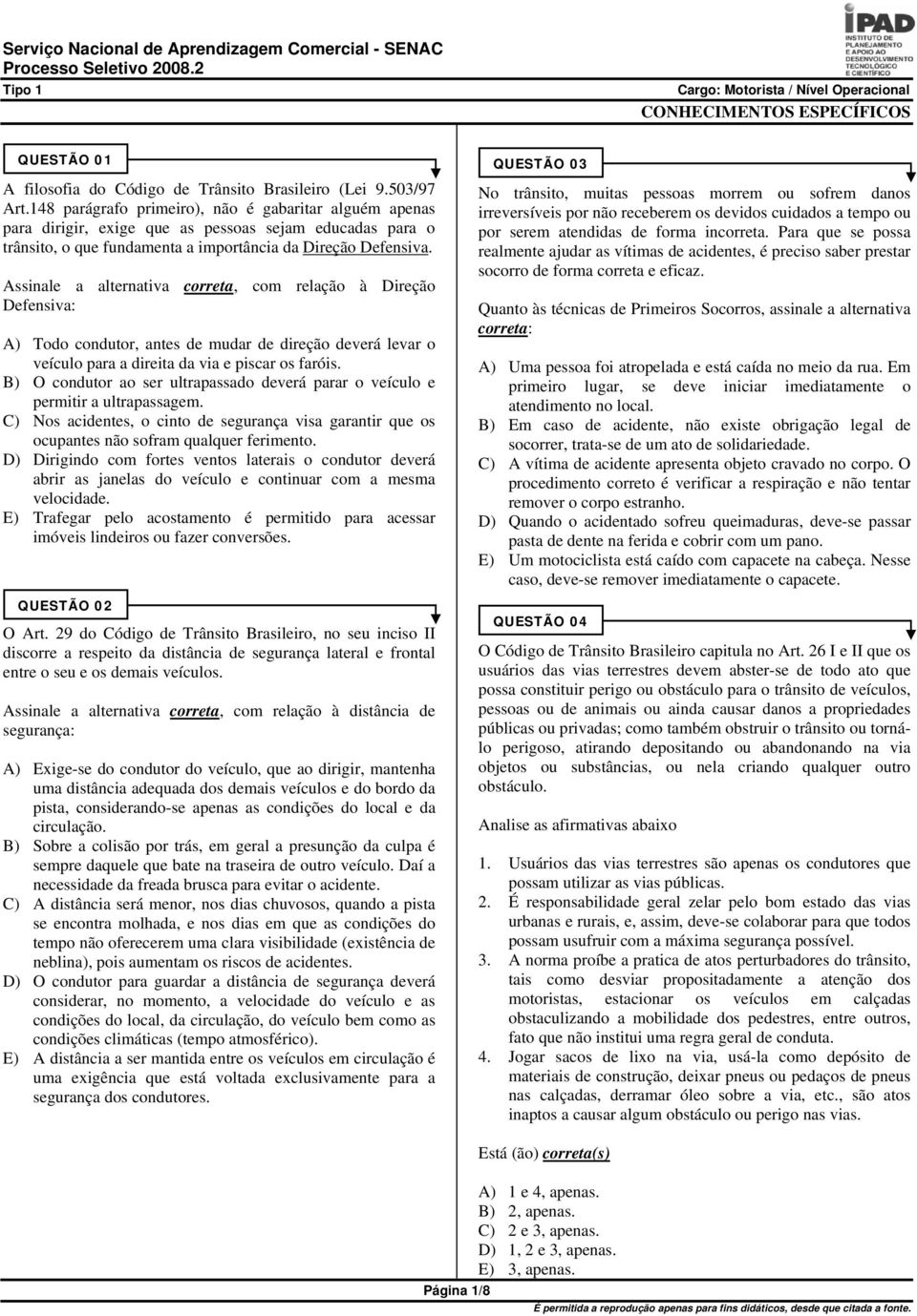 Assinale a alternativa correta, com relação à Direção Defensiva: A) Todo condutor, antes de mudar de direção deverá levar o veículo para a direita da via e piscar os faróis.