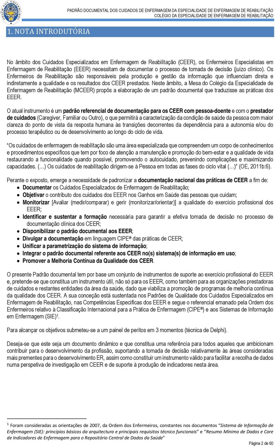 Os Enfermeiros de Reabilitação são responsáveis pela produção e gestão da informação que influenciam direta e indiretamente a qualidade e os resultados dos CEER prestados.