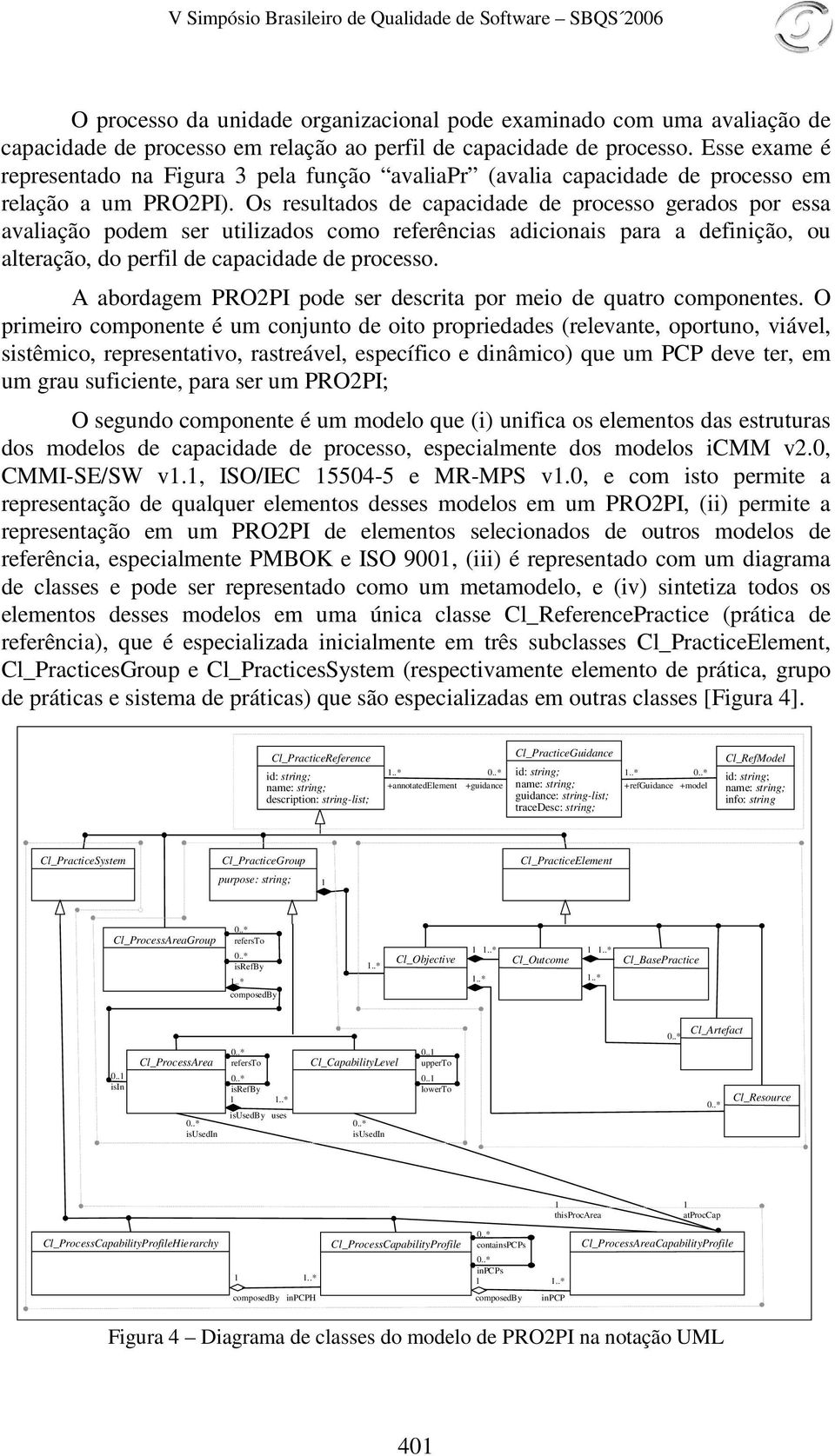 Os resultados de capacidade de processo gerados por essa avaliação podem ser utilizados como referências adicionais para a definição, ou alteração, do perfil de capacidade de processo.