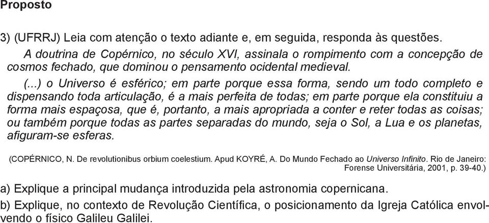 ..) o Universo é esférico; em parte porque essa forma, sendo um todo completo e dispensando toda articulação, é a mais perfeita de todas; em parte porque ela constituiu a forma mais espaçosa, que é,