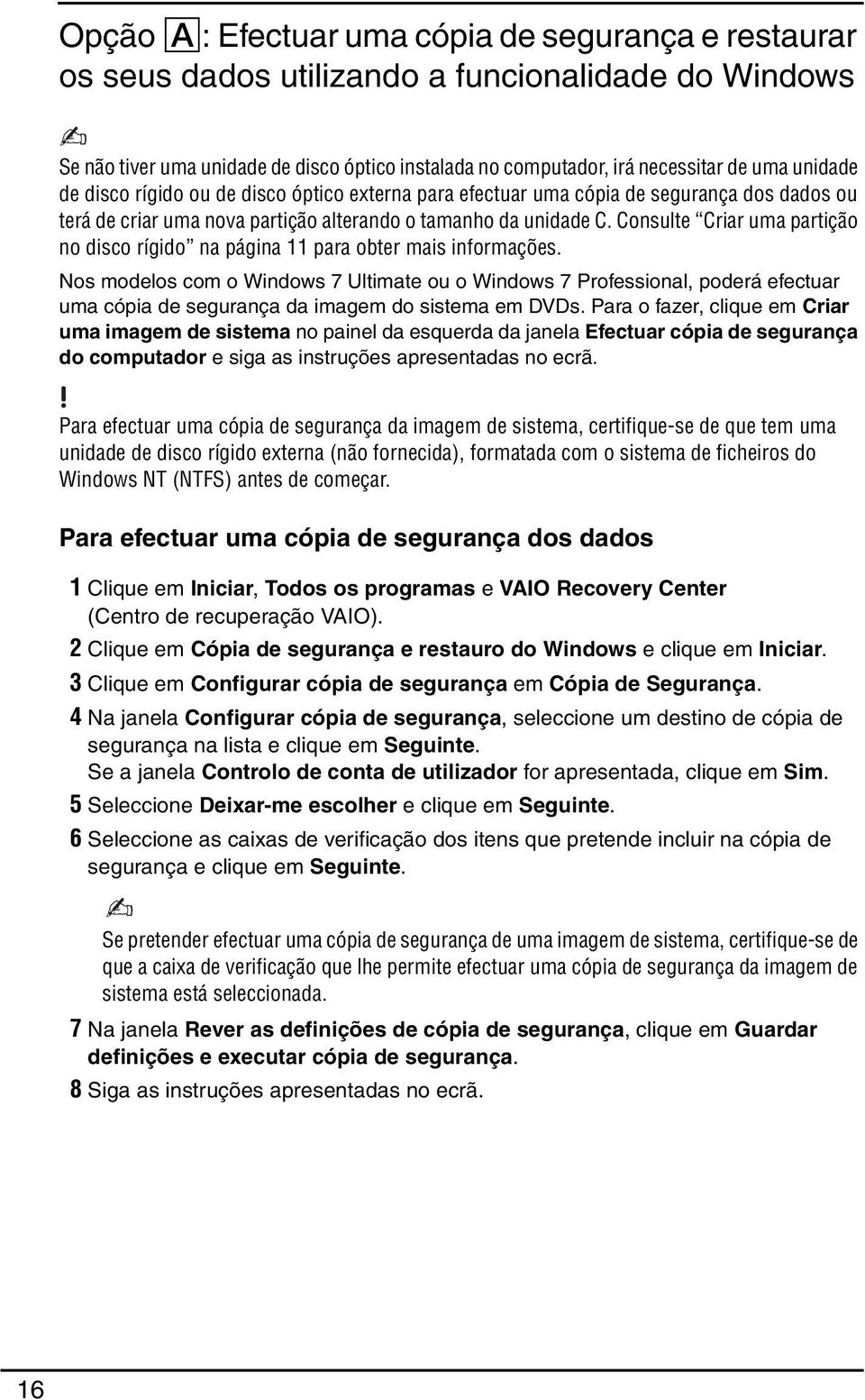 Consulte Criar uma partição no disco rígido na página 11 para obter mais informações.