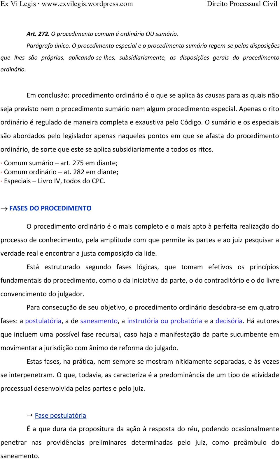 Em conclusão: procedimento ordinário é o que se aplica às causas para as quais não seja previsto nem o procedimento sumário nem algum procedimento especial.