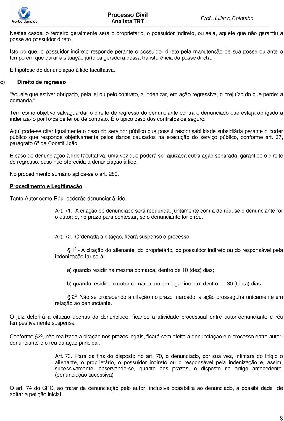 É hipótese de denunciação à lide facultativa. c) Direito de regresso àquele que estiver obrigado, pela lei ou pelo contrato, a indenizar, em ação regressiva, o prejuízo do que perder a demanda.