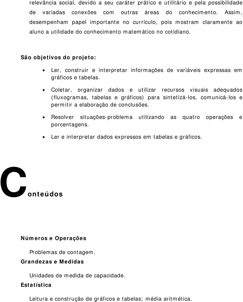 São objetivos do projeto: Ler, construir e interpretar informações de variáveis expressas em gráficos e tabelas.