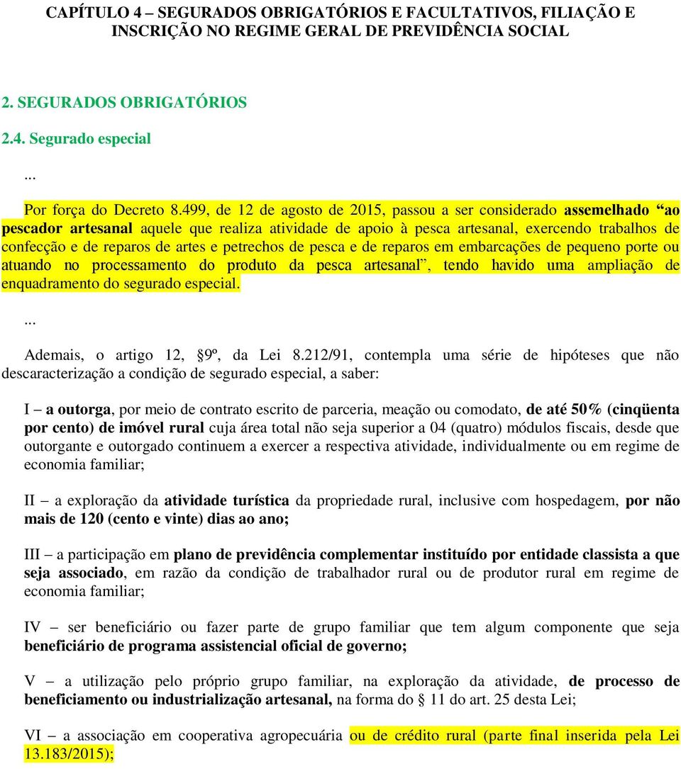 artes e petrechos de pesca e de reparos em embarcações de pequeno porte ou atuando no processamento do produto da pesca artesanal, tendo havido uma ampliação de enquadramento do segurado especial.