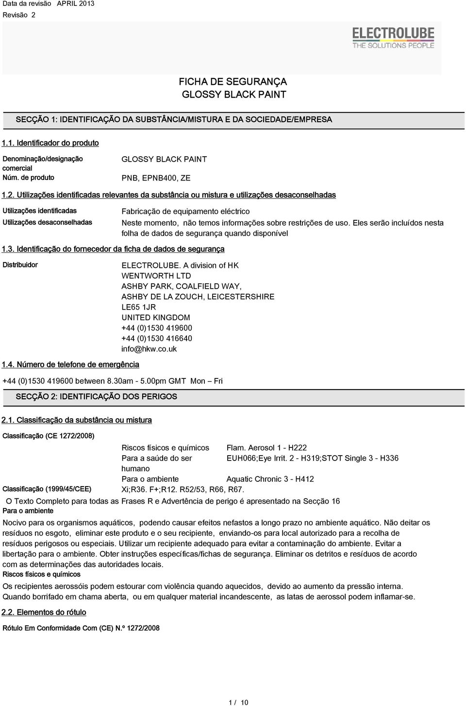 Utilizações identificadas relevantes da substância ou mistura e utilizações desaconselhadas Utilizações identificadas Utilizações desaconselhadas Fabricação de equipamento eléctrico Neste momento,