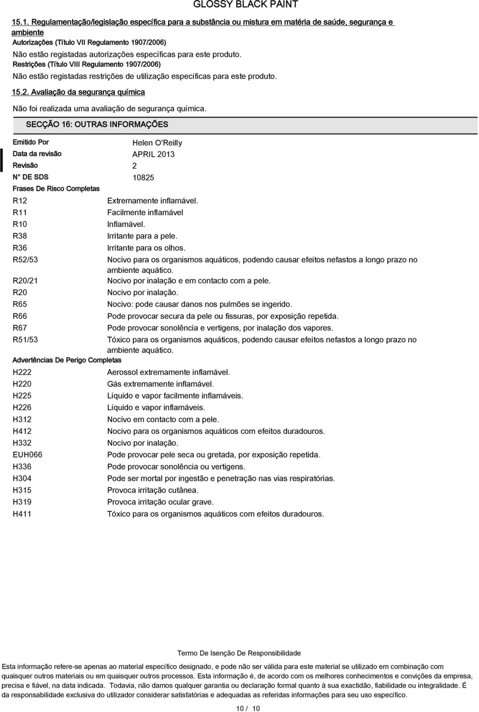 SECÇÃO 16: OUTRAS INFORMAÇÕES Emitido Por Helen O'Reilly Data da revisão APRIL 2013 Revisão 2 N DE SDS 10825 Frases De Risco Completas R12 R11 R10 R38 R36 R52/53 R20/21 R20 R65 R66 R67 Extremamente