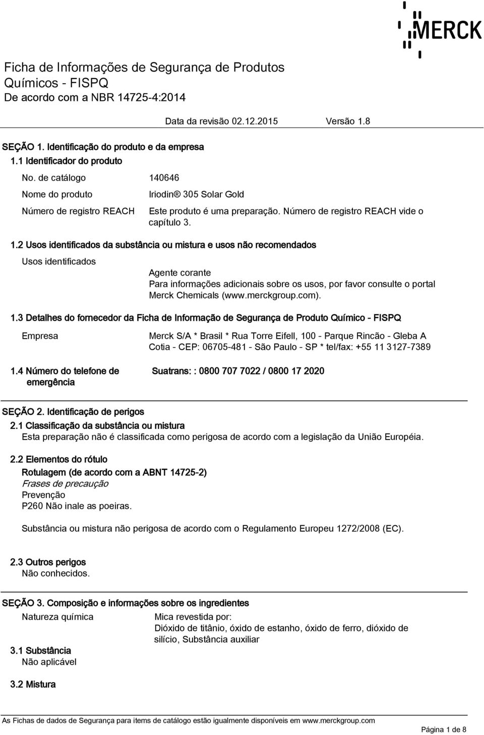 2 Usos identificados da substância ou mistura e usos não recomendados Usos identificados Agente corante Para informações adicionais sobre os usos, por favor consulte o portal Merck Chemicals (www.