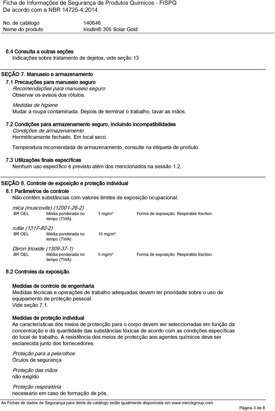 2 Condições para armazenamento seguro, incluindo incompatibilidades Condições de armazenamento Herméticamente fechado. Em local seco.