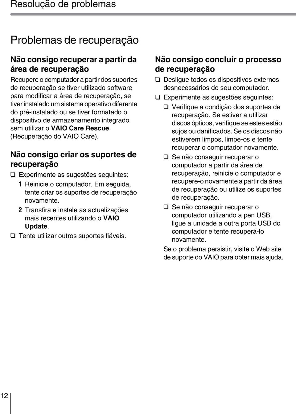 (Recuperação do VAIO Care). Não consigo criar os suportes de recuperação Experimente as sugestões seguintes: 1 Reinicie o computador. Em seguida, tente criar os suportes de recuperação novamente.