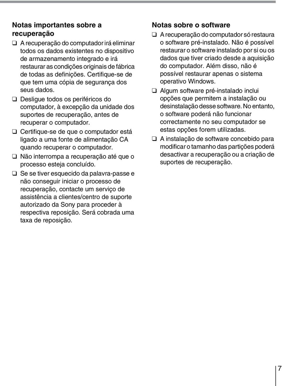 Desligue todos os periféricos do computador, à excepção da unidade dos suportes de recuperação, antes de recuperar o computador.