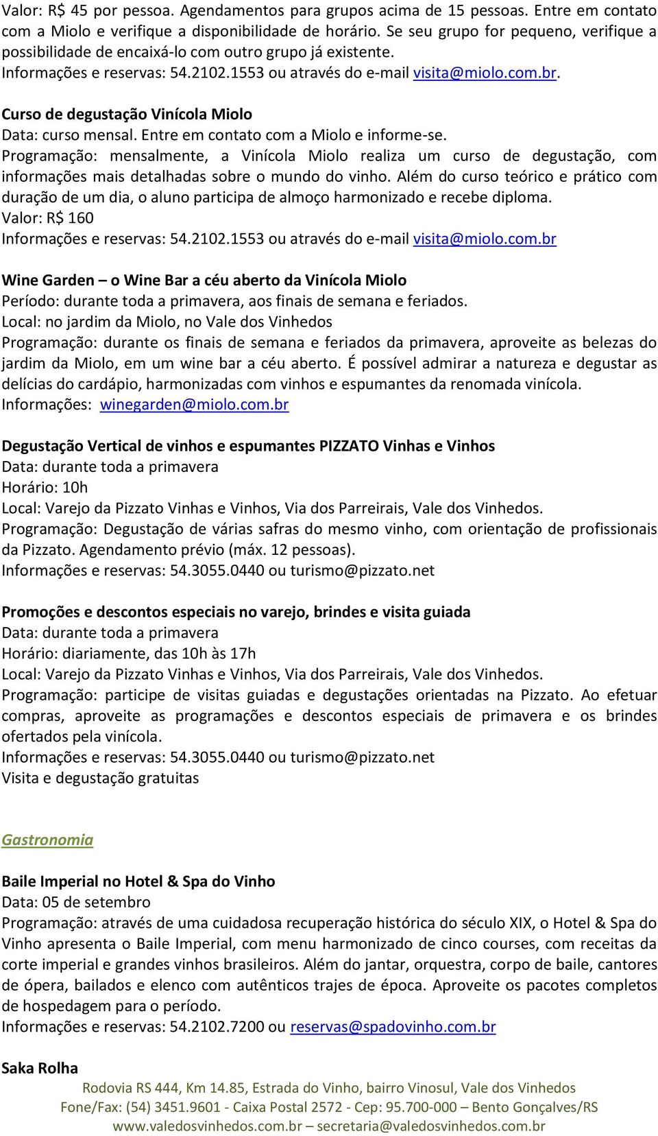 Curso de degustação Vinícola Miolo Data: curso mensal. Entre em contato com a Miolo e informe-se.
