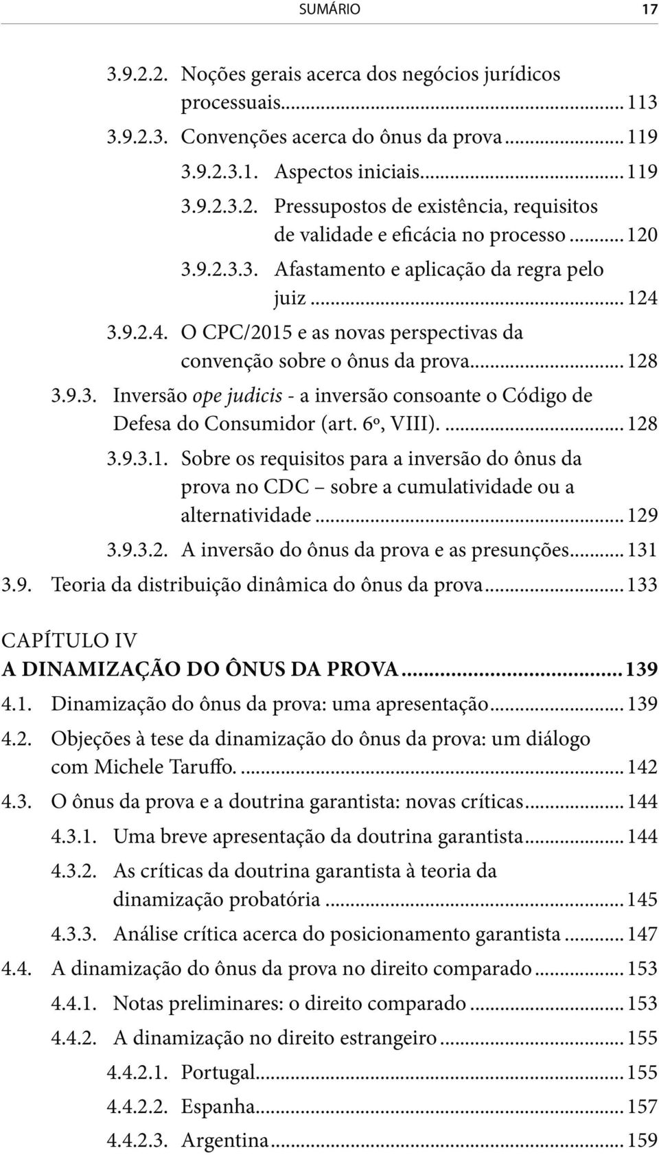 6º, VIII)....128 3.9.3.1. Sobre os requisitos para a inversão do ônus da prova no CDC sobre a cumulatividade ou a alternatividade...129 3.9.3.2. A inversão do ônus da prova e as presunções...131 3.9. Teoria da distribuição dinâmica do ônus da prova.