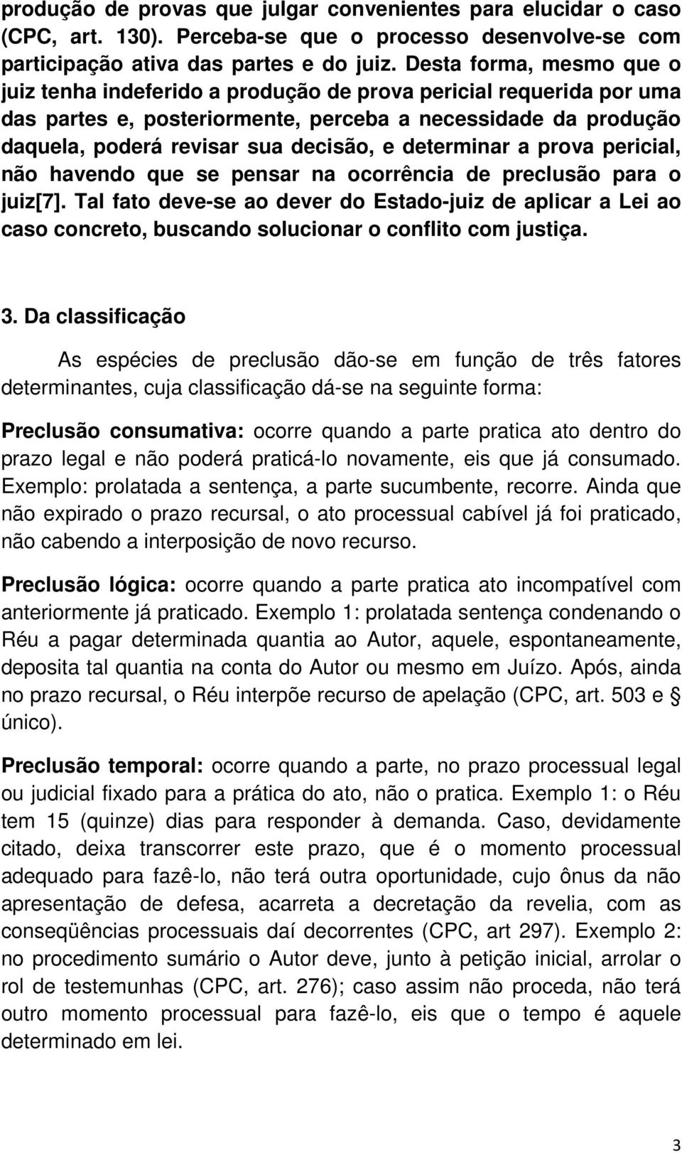 determinar a prova pericial, não havendo que se pensar na ocorrência de preclusão para o juiz[7].