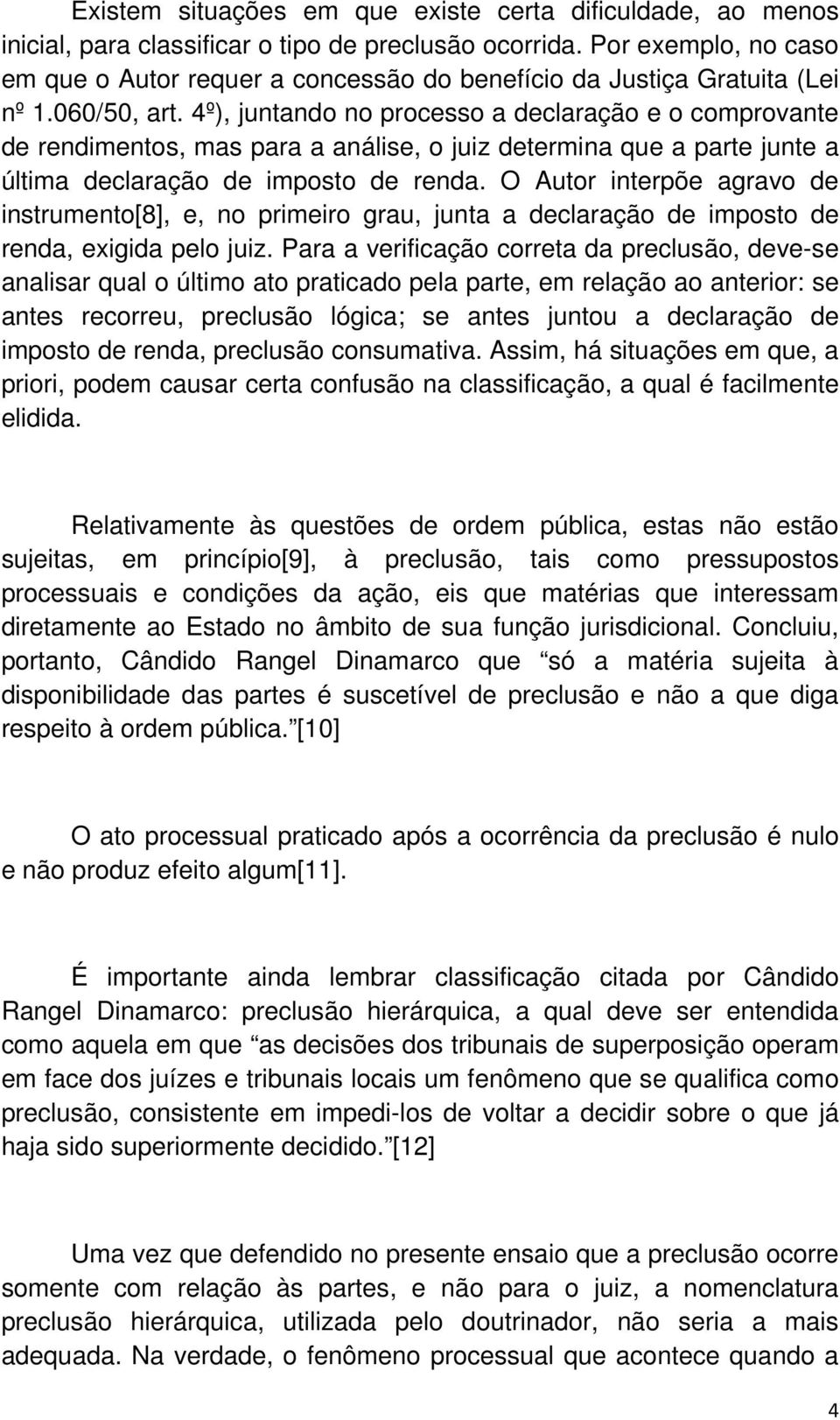 4º), juntando no processo a declaração e o comprovante de rendimentos, mas para a análise, o juiz determina que a parte junte a última declaração de imposto de renda.