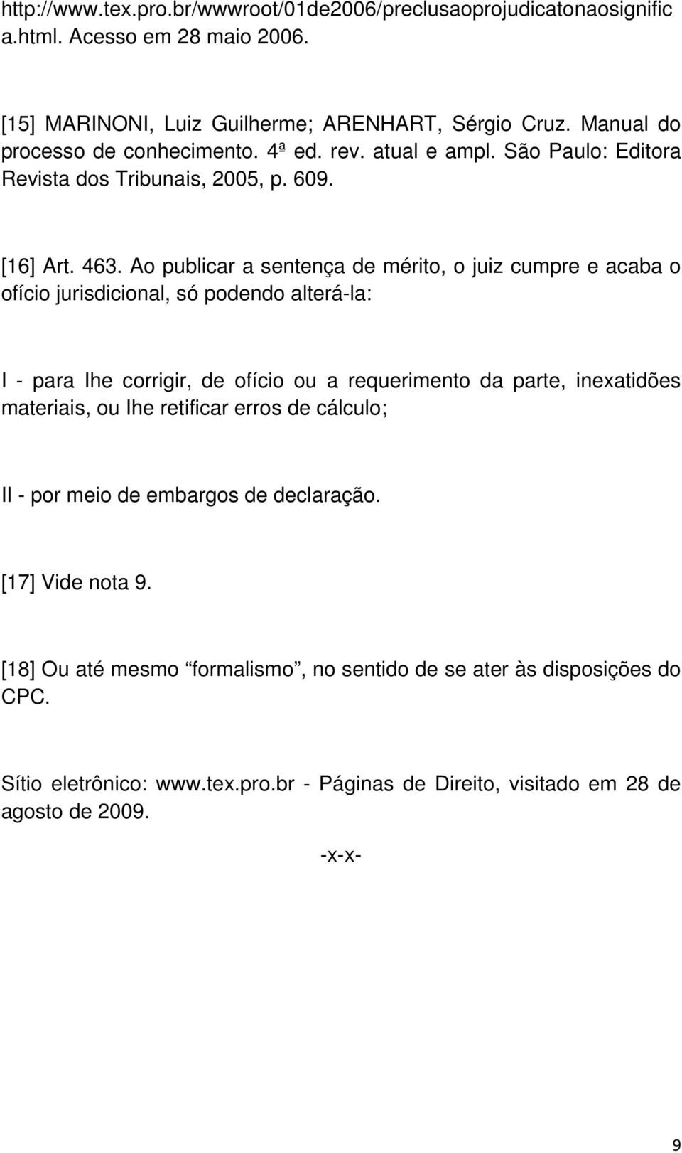 Ao publicar a sentença de mérito, o juiz cumpre e acaba o ofício jurisdicional, só podendo alterá-la: I - para Ihe corrigir, de ofício ou a requerimento da parte, inexatidões materiais,