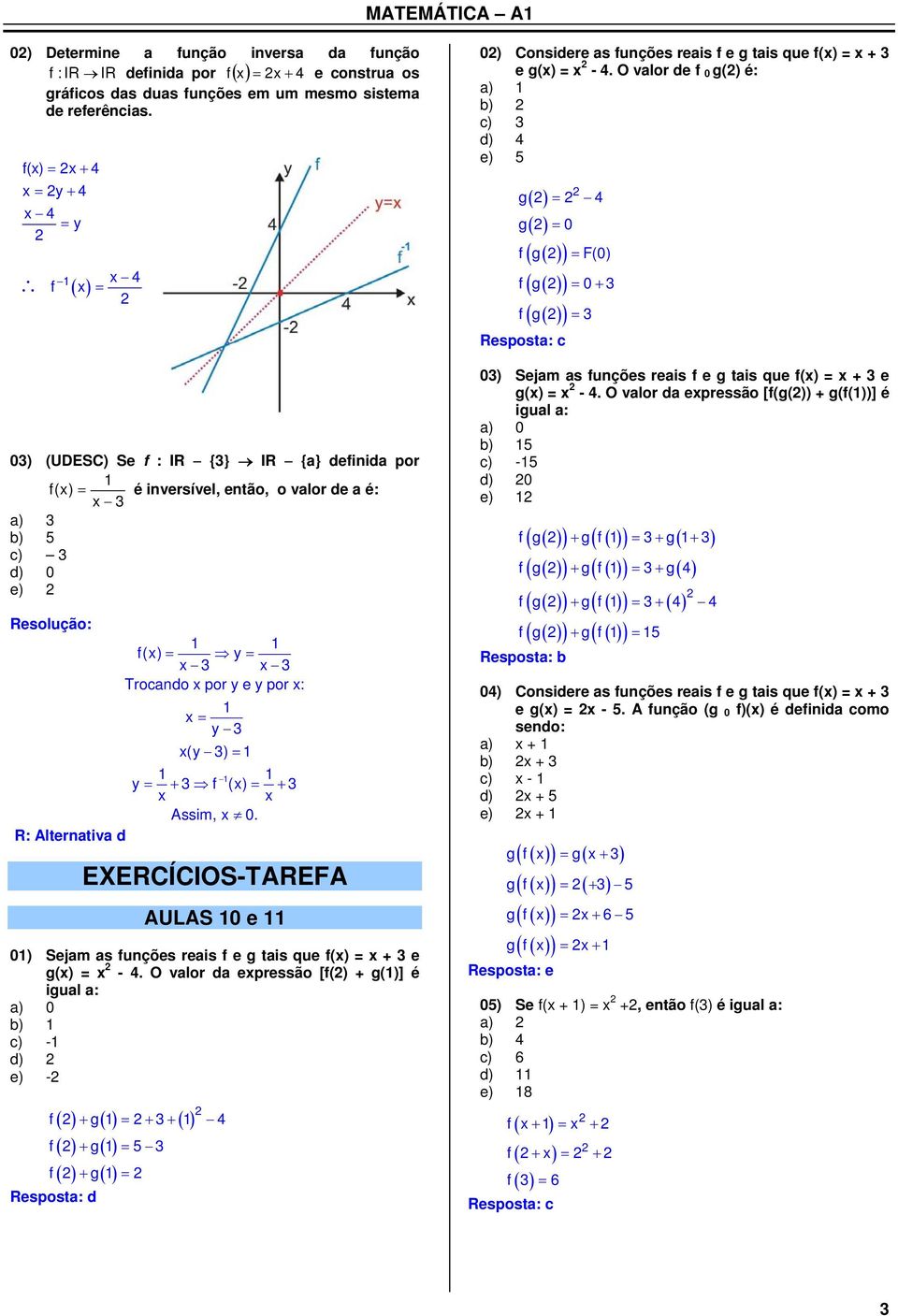 R: Alternativa d EXERCÍCIOS-TAREFA AULAS 0 e 0) Sejam as unções reais e g tais que () = + e g() = -.