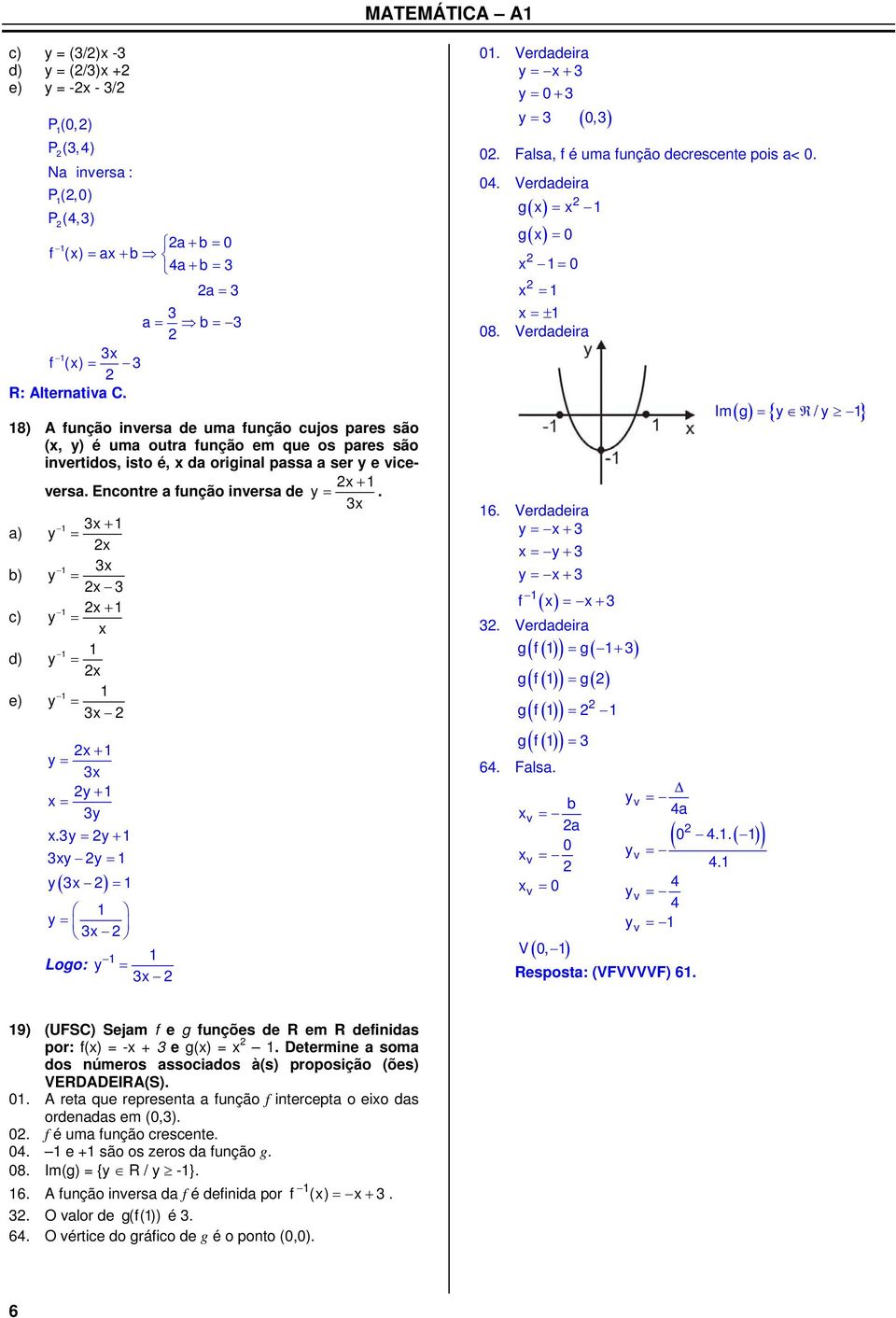 a) y b) y c) y d) y e) y y y y.y y y y y y Logo: y 0. Verdadeira y y 0 y 0, 0. Falsa, é uma unção decrescente pois a< 0. 0. Verdadeira g g 0 0 08. Verdadeira 6. Verdadeira y y y.