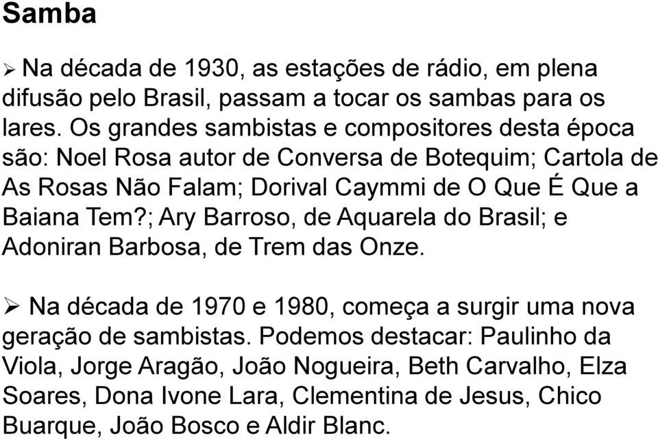 Que a Baiana Tem?; Ary Barroso, de Aquarela do Brasil; e Adoniran Barbosa, de Trem das Onze.