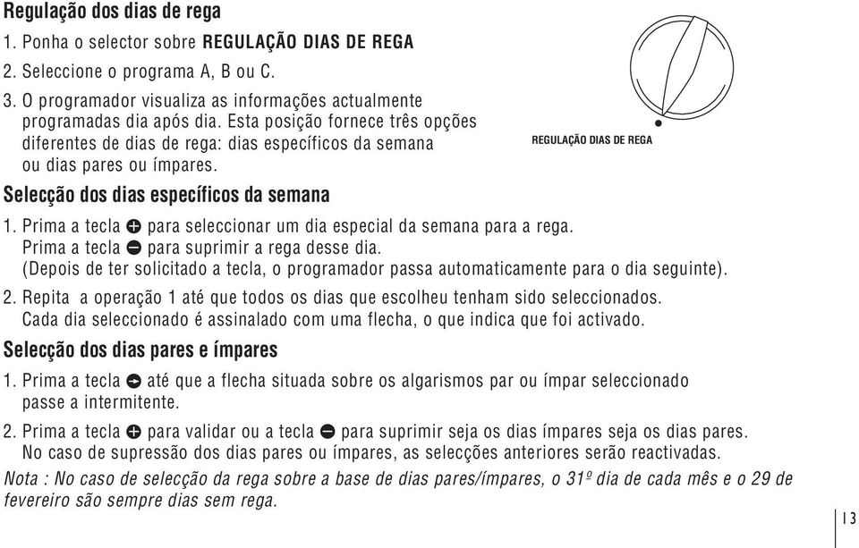 Prima a tecla para seleccionar um dia especial da semana para a rega. Prima a tecla para suprimir a rega desse dia.