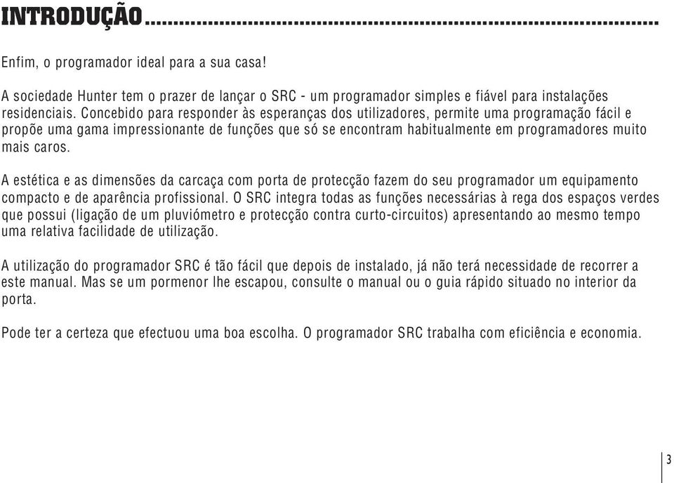 A estética e as dimensões da carcaça com porta de protecção fazem do seu programador um equipamento compacto e de aparência profissional.