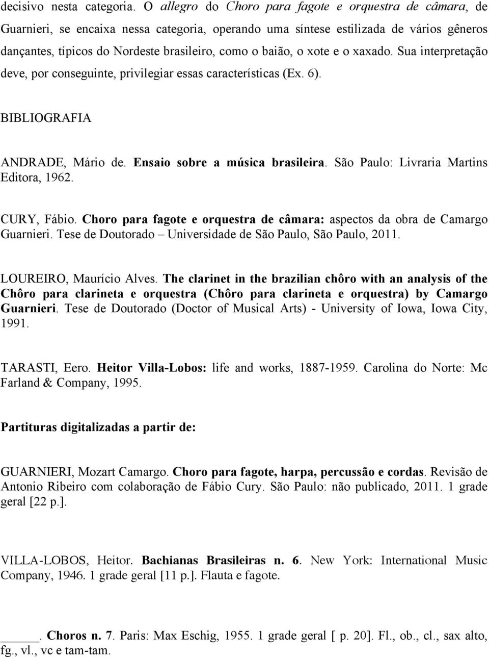 baião, o xote e o xaxado. Sua interpretação deve, por conseguinte, privilegiar essas características (Ex. 6). BIBLIOGRAFIA ANDRADE, Mário de. Ensaio sobre a música brasileira.