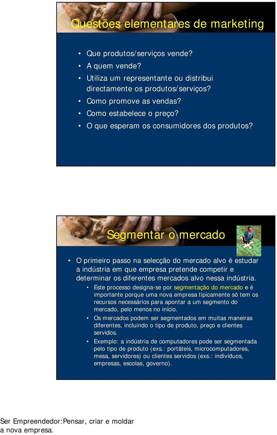 Segmentar o mercado O primeiro passo na selecção do mercado alvo é estudar a indústria em que empresa pretende competir e determinar os diferentes mercados alvo nessa indústria.