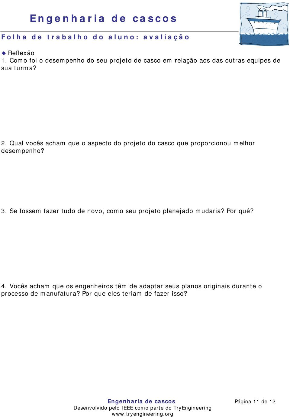 Qual vocês acham que o aspecto do projeto do casco que proporcionou melhor desempenho? 3.