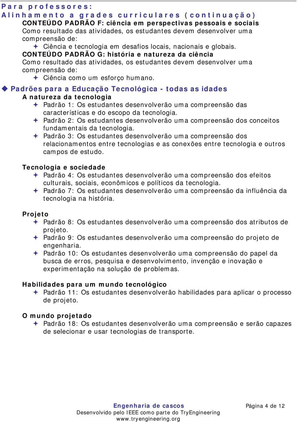 CONTEÚDO PADRÃO G: história e natureza da ciência Como resultado das atividades, os estudantes devem desenvolver uma compreensão de: Ciência como um esforço humano.