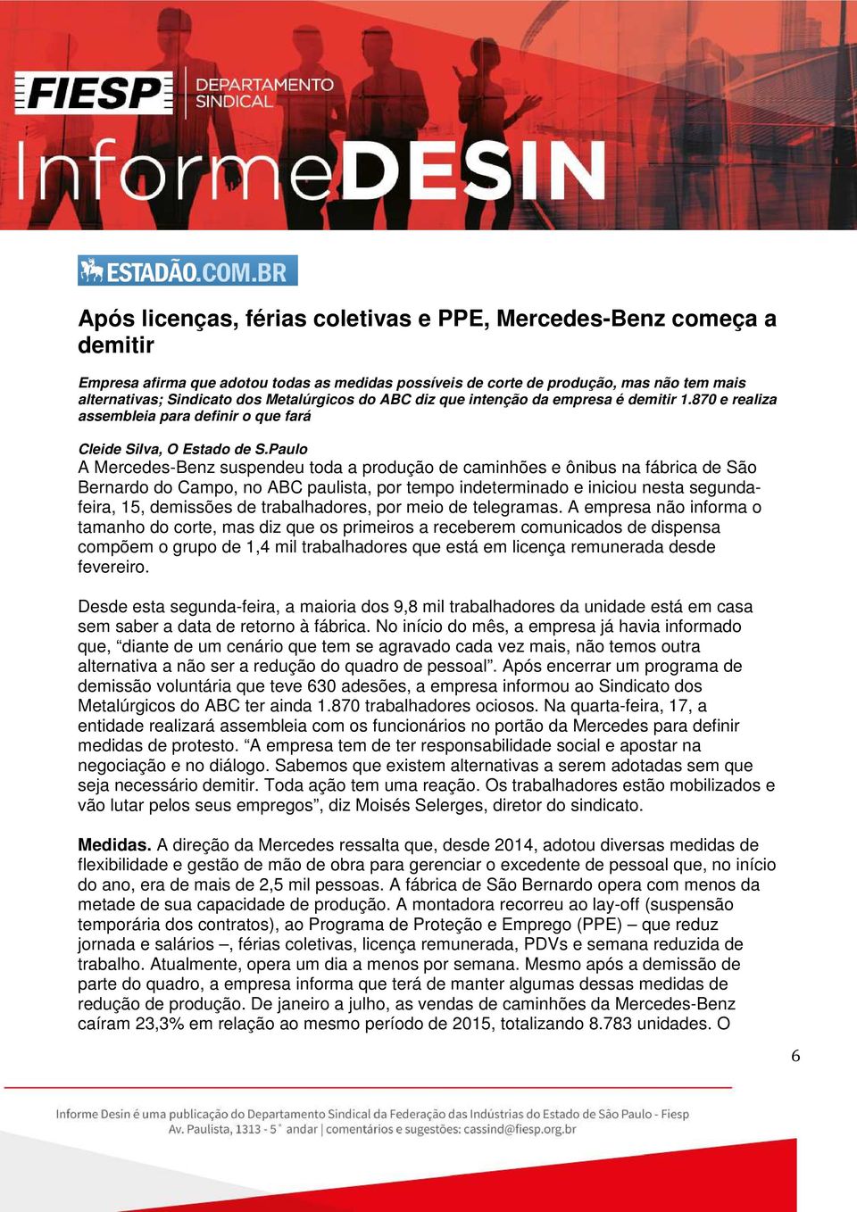 Paulo A Mercedes-Benz suspendeu toda a produção de caminhões e ônibus na fábrica de São Bernardo do Campo, no ABC paulista, por tempo indeterminado e iniciou nesta segundafeira, 15, demissões de