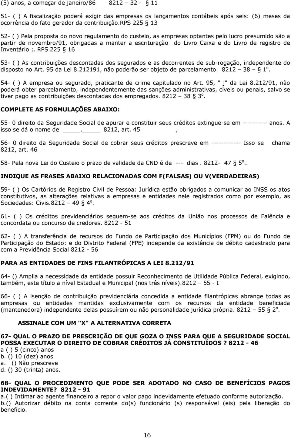 registro de Inventário ;. RPS 225 16 53- ( ) As contribuições descontadas dos segurados e as decorrentes de sub-rogação, independente do disposto no Art. 95 da Lei 8.