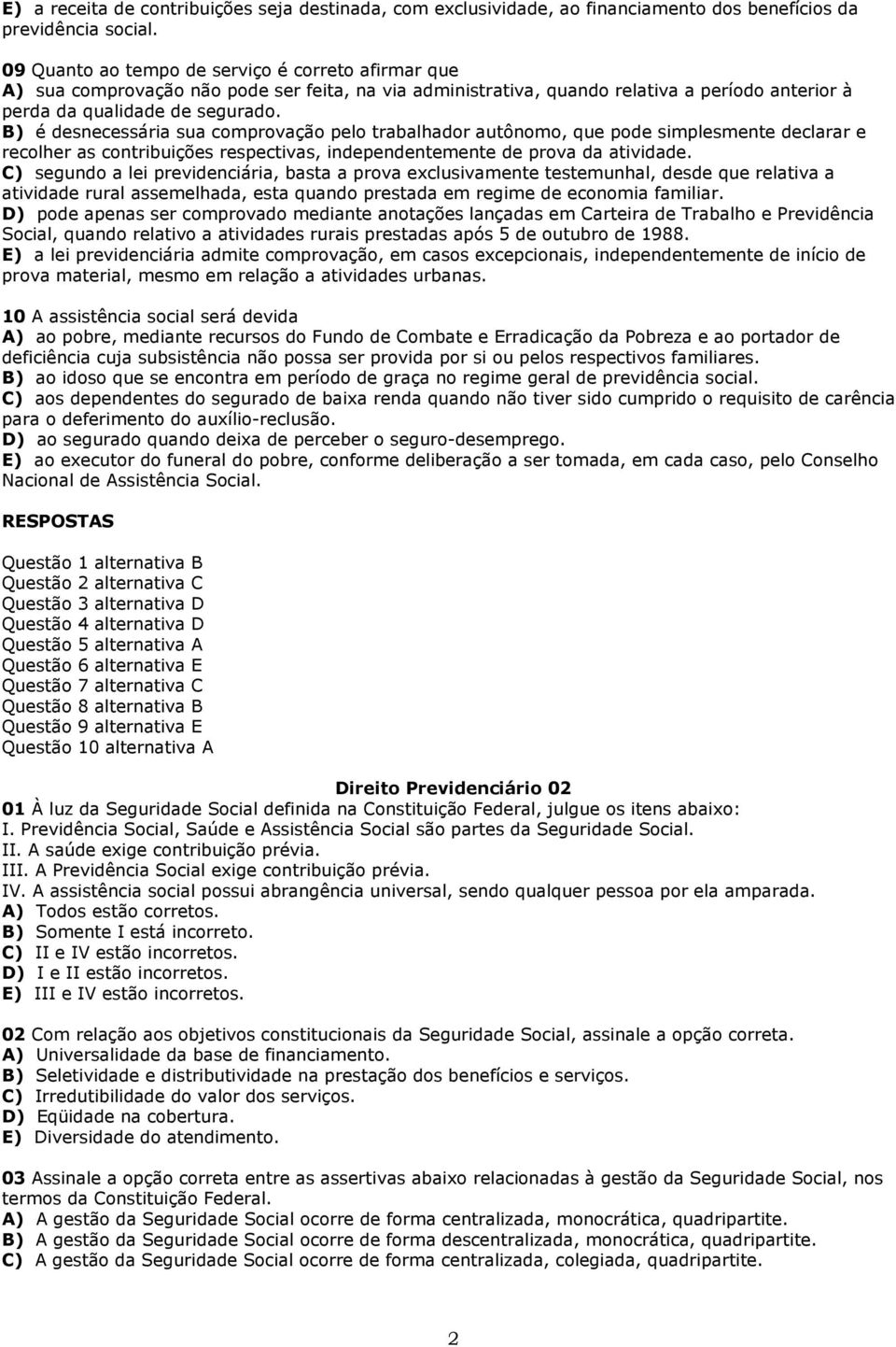 B) é desnecessária sua comprovação pelo trabalhador autônomo, que pode simplesmente declarar e recolher as contribuições respectivas, independentemente de prova da atividade.