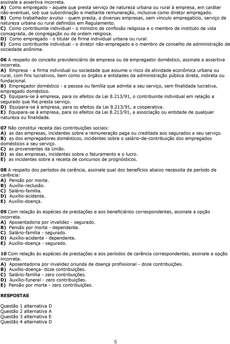 B) Como trabalhador avulso - quem presta, a diversas empresas, sem vínculo empregatício, serviço de natureza urbana ou rural definidos em Regulamento.