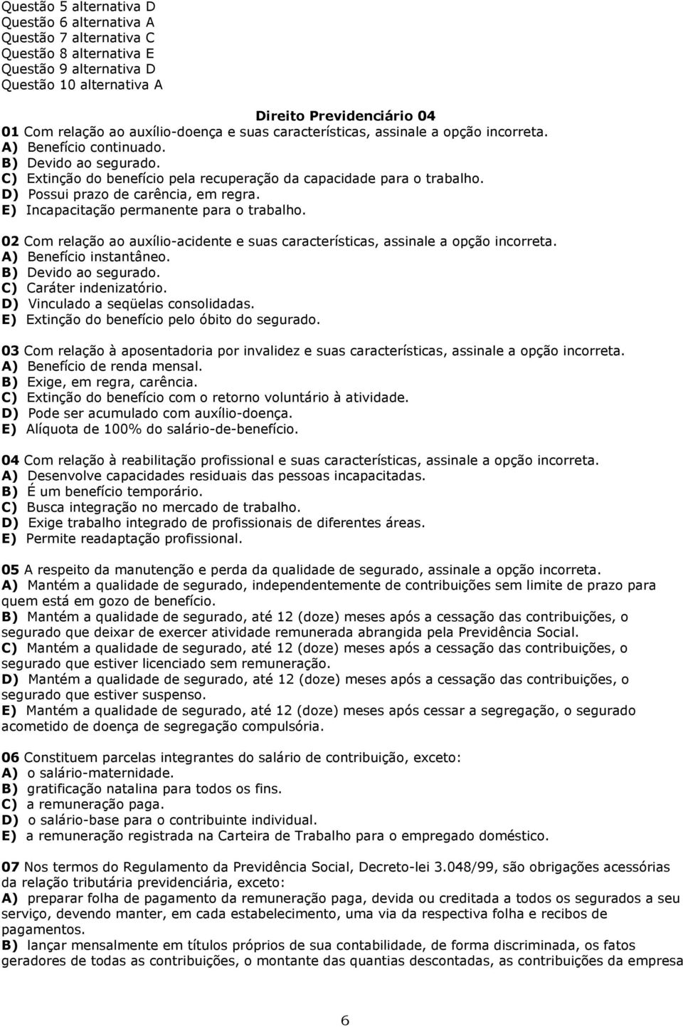 D) Possui prazo de carência, em regra. E) Incapacitação permanente para o trabalho. 02 Com relação ao auxílio-acidente e suas características, assinale a opção incorreta. A) Benefício instantâneo.