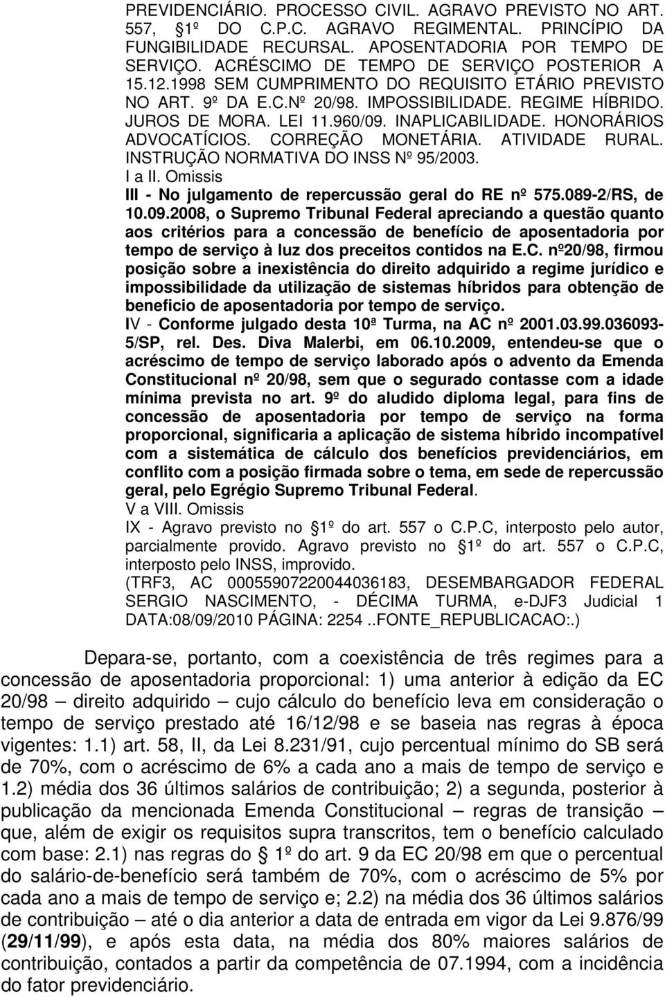 INAPLICABILIDADE. HONORÁRIOS ADVOCATÍCIOS. CORREÇÃO MONETÁRIA. ATIVIDADE RURAL. INSTRUÇÃO NORMATIVA DO INSS Nº 95/2003. I a II. Omissis III - No julgamento de repercussão geral do RE nº 575.