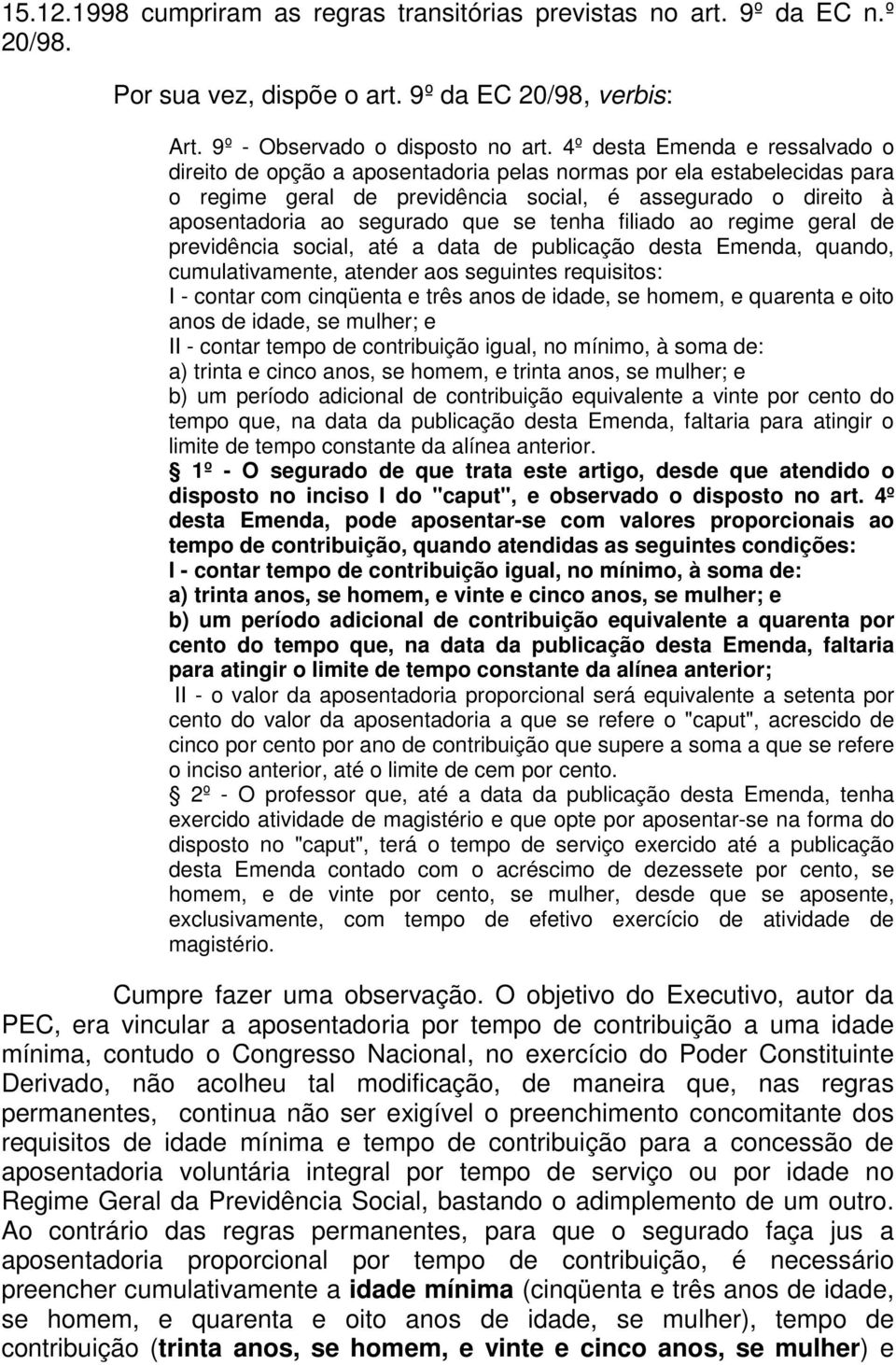 tenha filiado ao regime geral de previdência social, até a data de publicação desta Emenda, quando, cumulativamente, atender aos seguintes requisitos: I - contar com cinqüenta e três anos de idade,