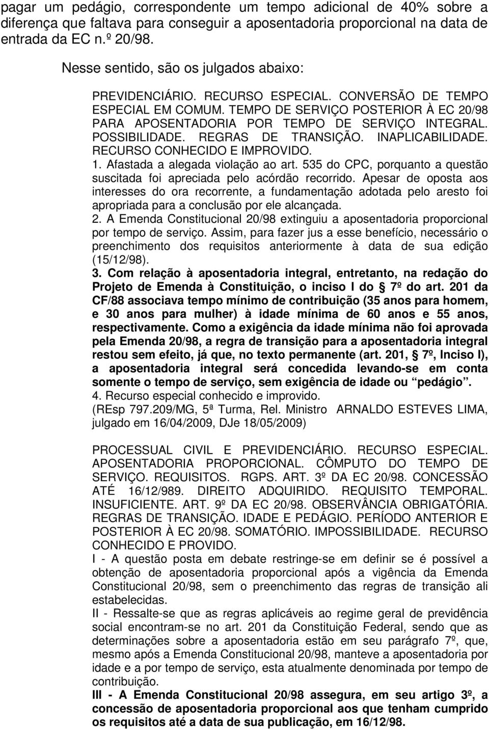 POSSIBILIDADE. REGRAS DE TRANSIÇÃO. INAPLICABILIDADE. RECURSO CONHECIDO E IMPROVIDO. 1. Afastada a alegada violação ao art.