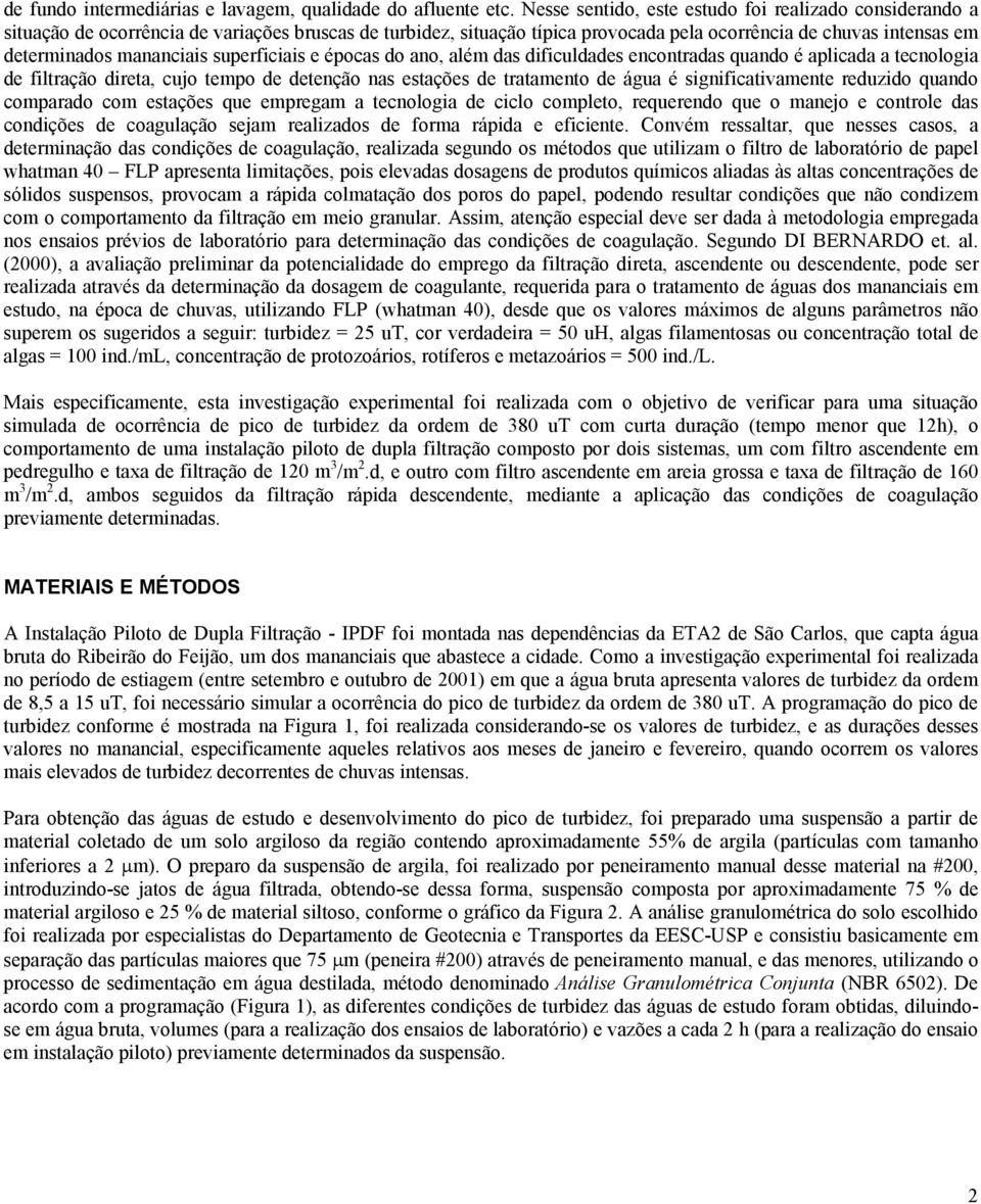 mananciais superficiais e épocas do ano, além das dificuldades encontradas quando é aplicada a tecnologia de filtração direta, cujo tempo de detenção nas estações de tratamento de é