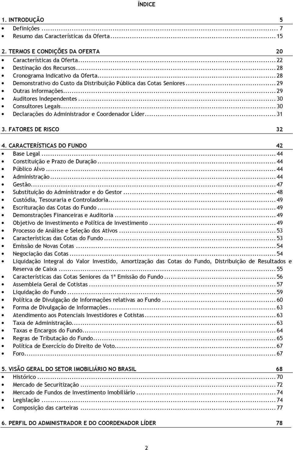 ..30 Declarações do Administrador e Coordenador Líder...31 3. FATORES DE RISCO 32 4. CARACTERÍSTICAS DO FUNDO 42 Base Legal...44 Constituição e Prazo de Duração...44 Público Alvo...44 Administração.