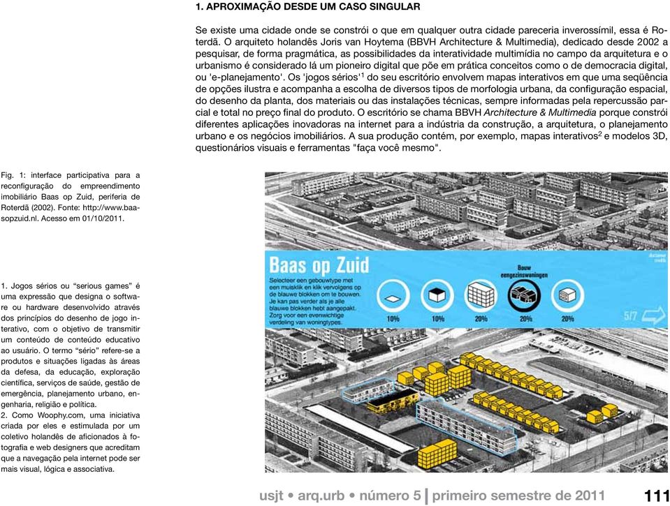 o urbanismo é considerado lá um pioneiro digital que põe em prática conceitos como o de democracia digital, ou 'e-planejamento'.